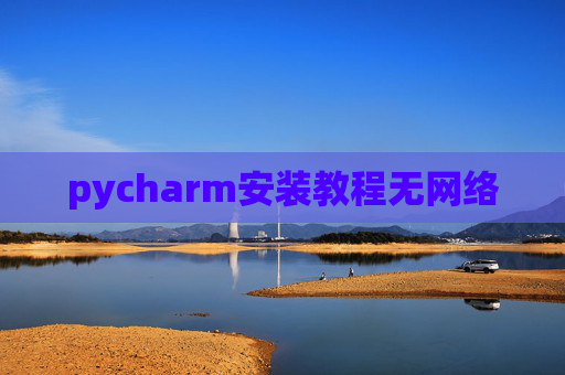 pycharm安装教程无网络 pycharm安装教程无网络